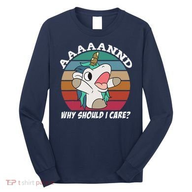 And Why Should I Care Funny Sarcastic Unicorn Long Sleeve Shirt