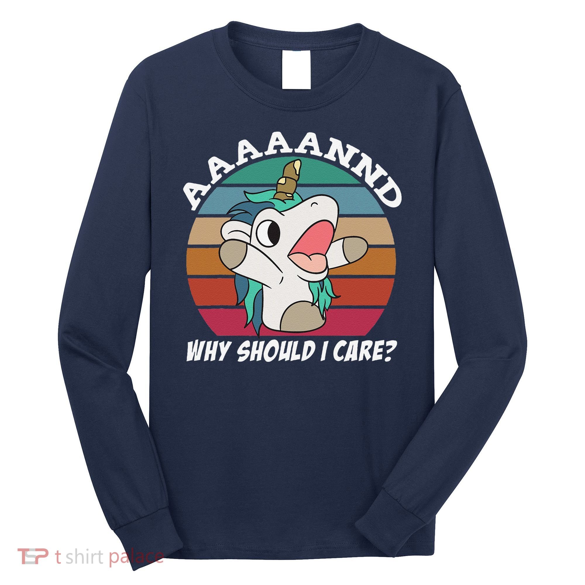 And Why Should I Care Funny Sarcastic Unicorn Long Sleeve Shirt