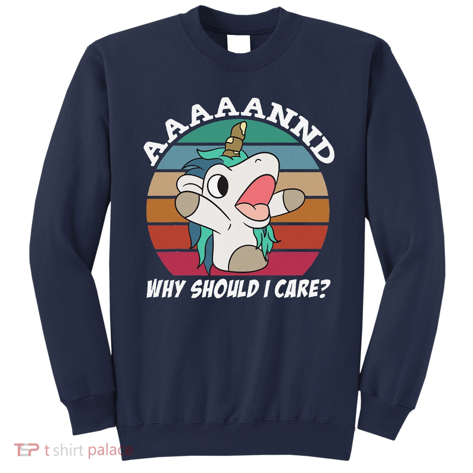 And Why Should I Care Funny Sarcastic Unicorn Sweatshirt
