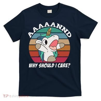 And Why Should I Care Funny Sarcastic Unicorn T-Shirt