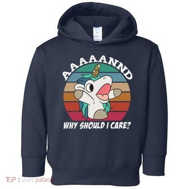 And Why Should I Care Funny Sarcastic Unicorn Toddler Hoodie
