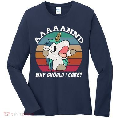 And Why Should I Care Funny Sarcastic Unicorn Women's Long Sleeve Shirt