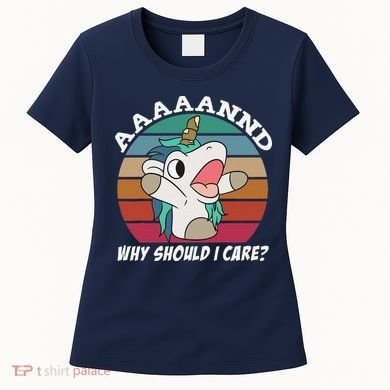 And Why Should I Care Funny Sarcastic Unicorn Women's T-Shirt