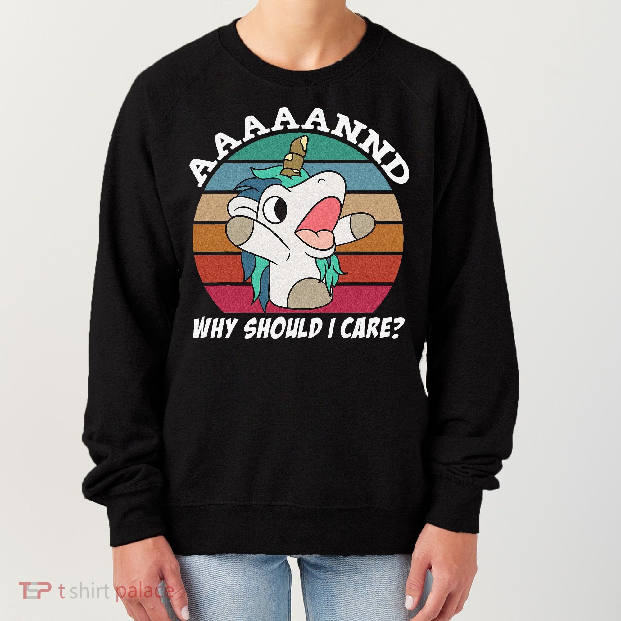 And Why Should I Care Funny Sarcastic Unicorn Women's Sweatshirt