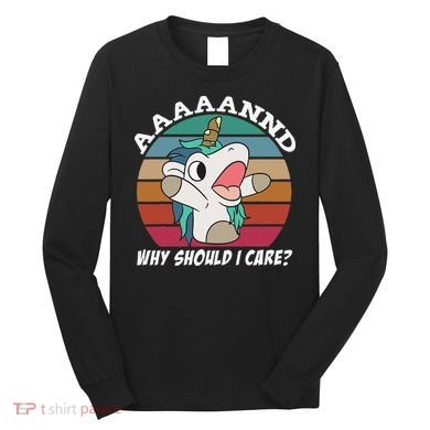 And Why Should I Care Funny Sarcastic Unicorn Long Sleeve Shirt