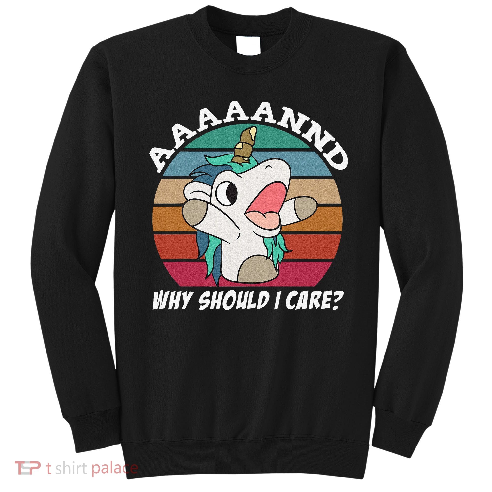 And Why Should I Care Funny Sarcastic Unicorn Sweatshirt