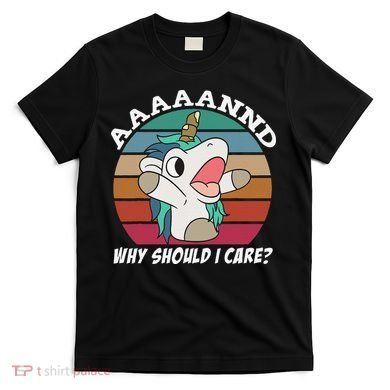 And Why Should I Care Funny Sarcastic Unicorn T-Shirt