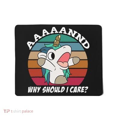 And Why Should I Care Funny Sarcastic Unicorn Mousepad