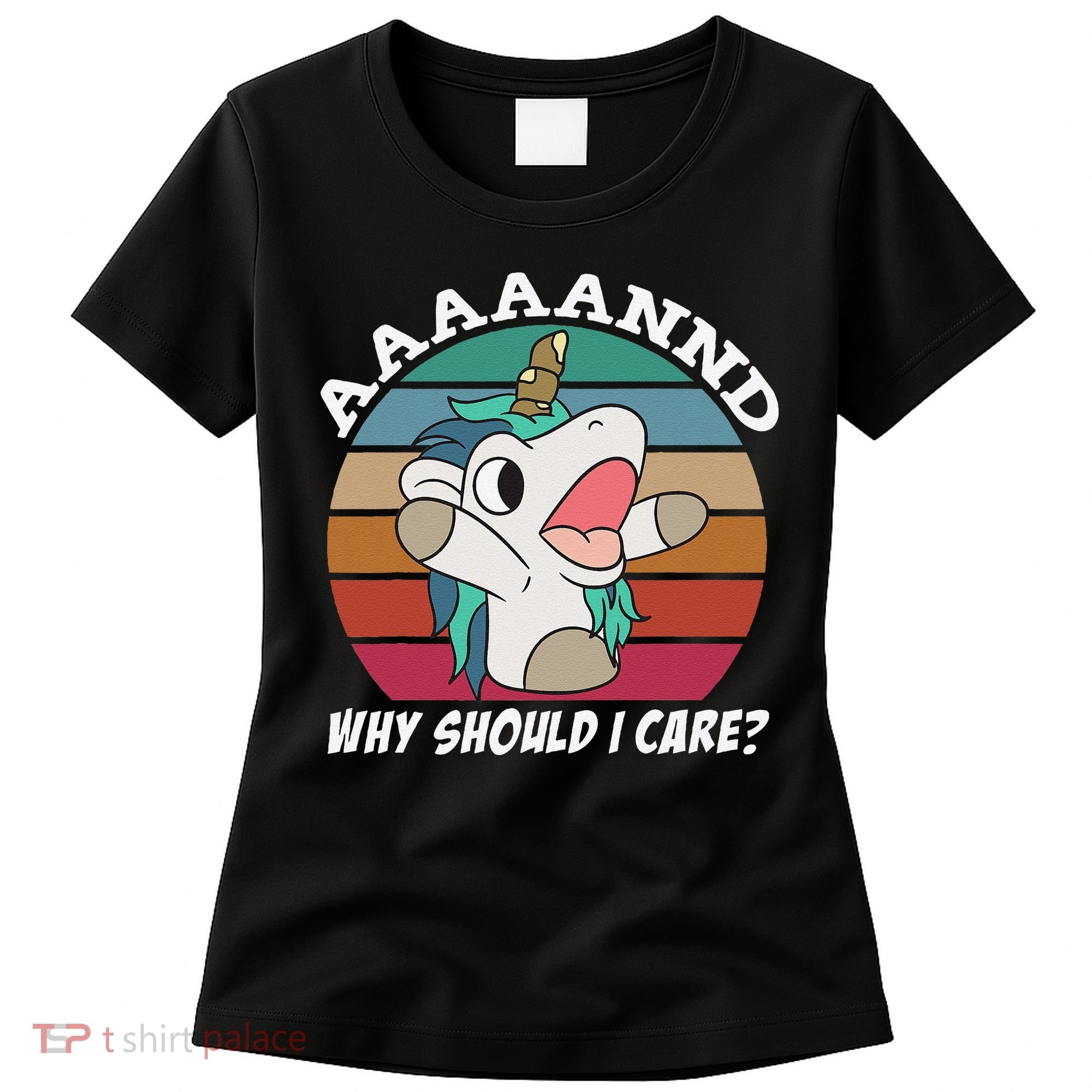 And Why Should I Care Funny Sarcastic Unicorn Women's T-Shirt
