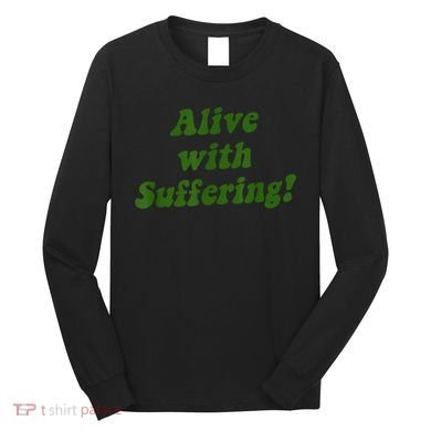 Alive With Suffering Long Sleeve Shirt
