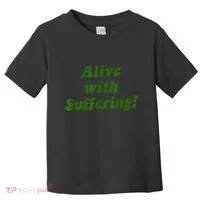 Alive With Suffering Toddler T-Shirt thumb 0