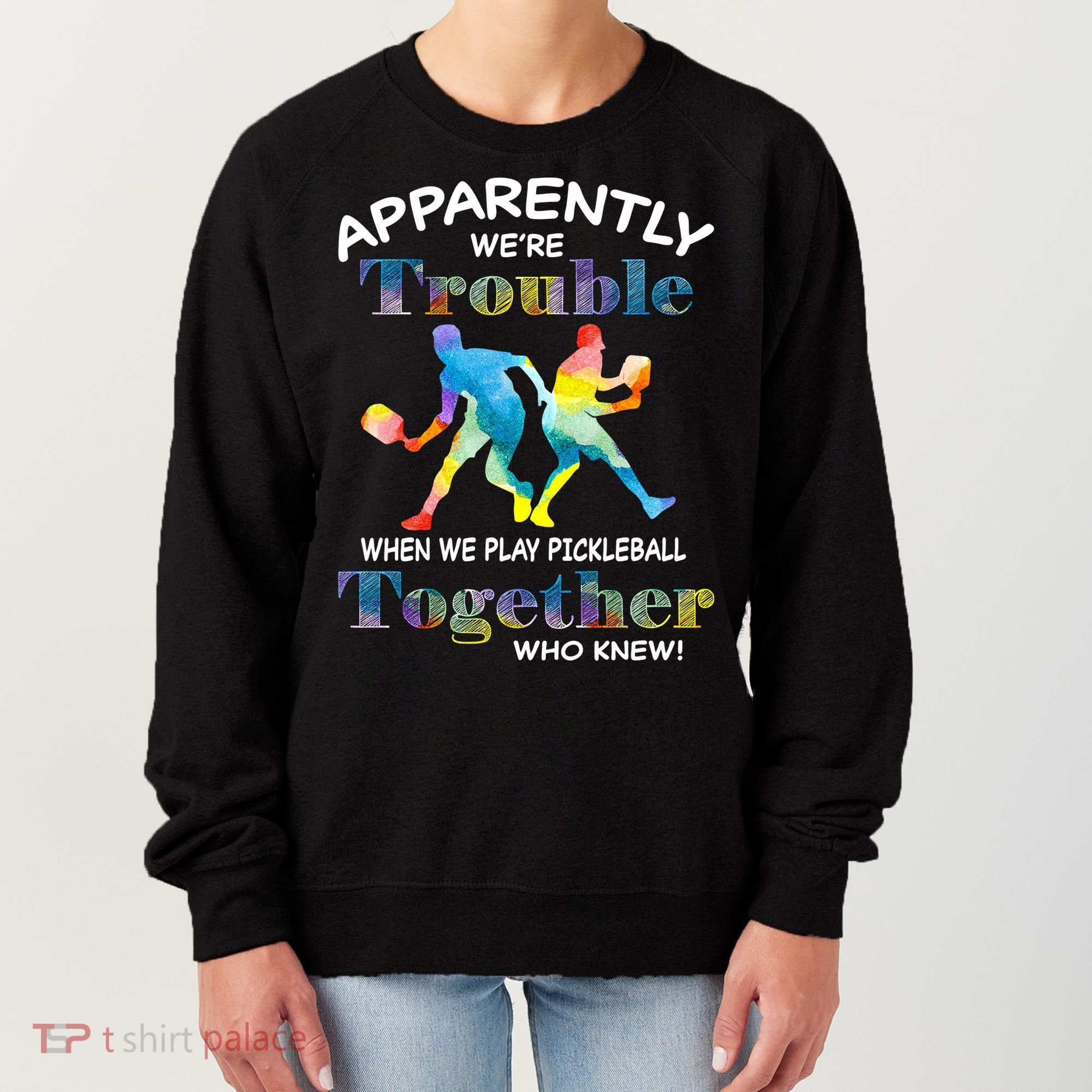 APPARENTLY WE'RE TROUBLE PICKLEBALL MEN Women's Sweatshirt