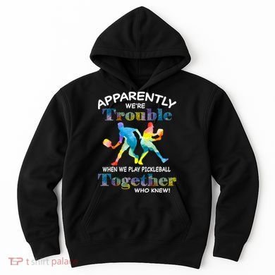 APPARENTLY WE'RE TROUBLE PICKLEBALL MEN Hoodie