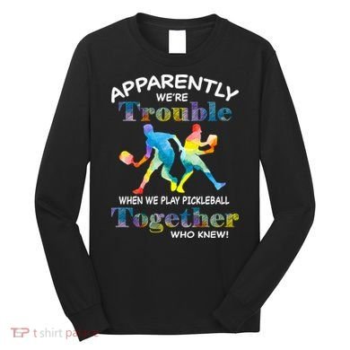 APPARENTLY WE'RE TROUBLE PICKLEBALL MEN Long Sleeve Shirt