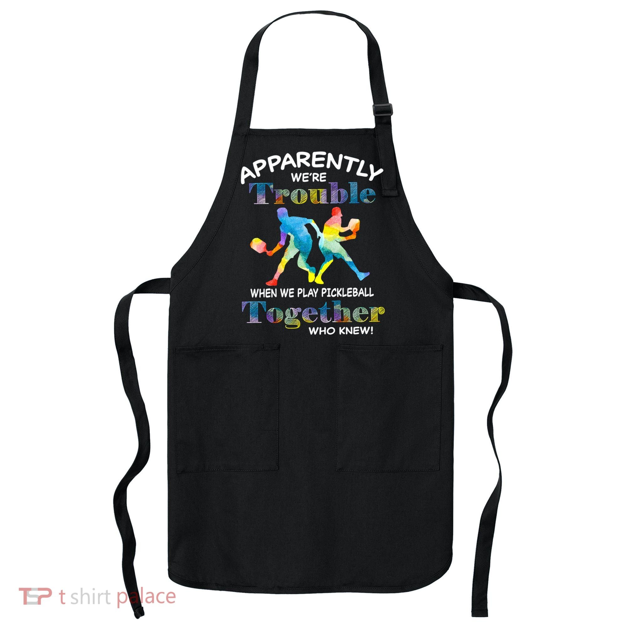 APPARENTLY WE'RE TROUBLE PICKLEBALL MEN Apron