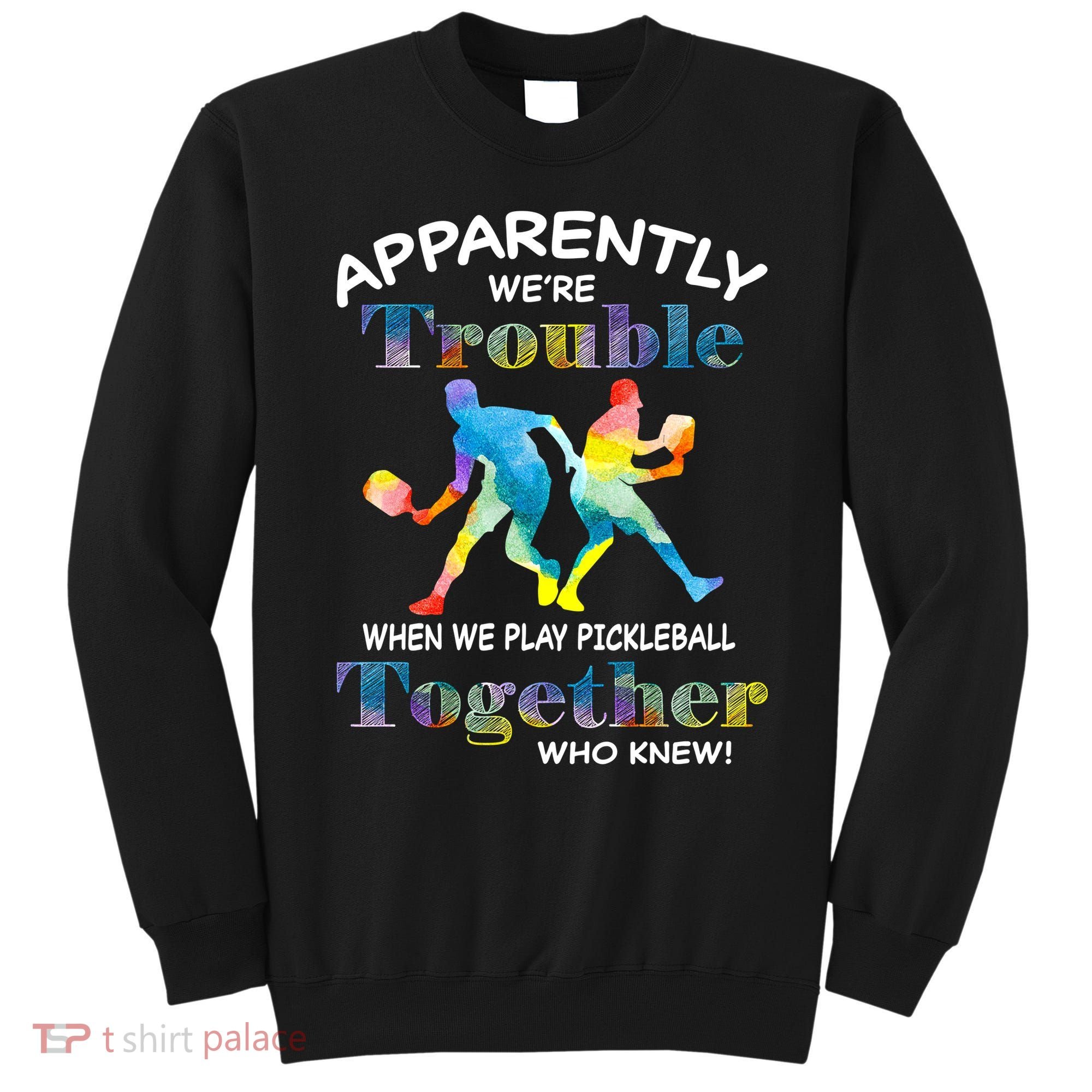 APPARENTLY WE'RE TROUBLE PICKLEBALL MEN Sweatshirt
