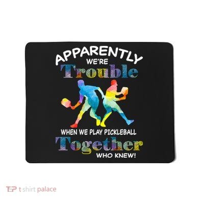 APPARENTLY WE'RE TROUBLE PICKLEBALL MEN Mousepad