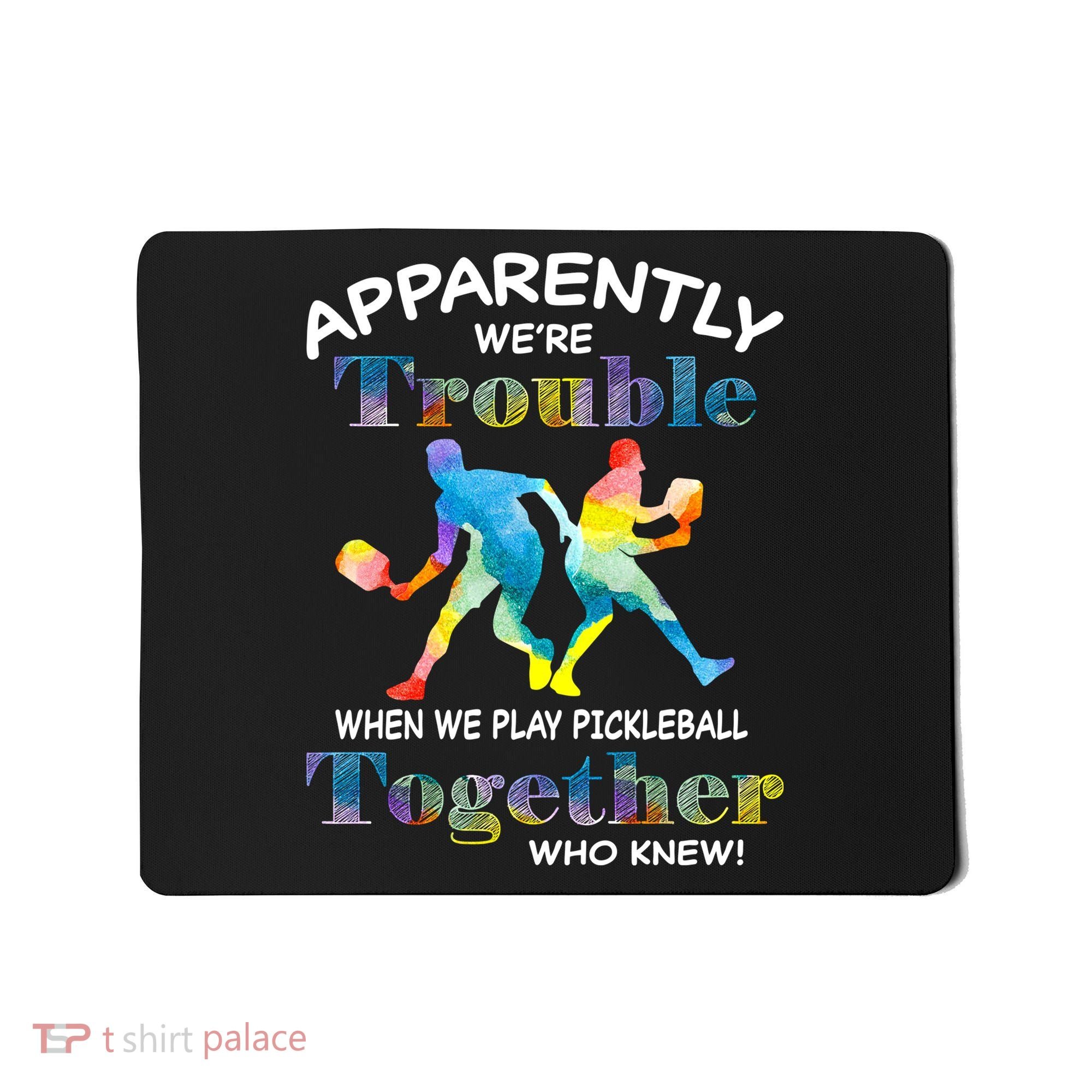 APPARENTLY WE'RE TROUBLE PICKLEBALL MEN Mousepad