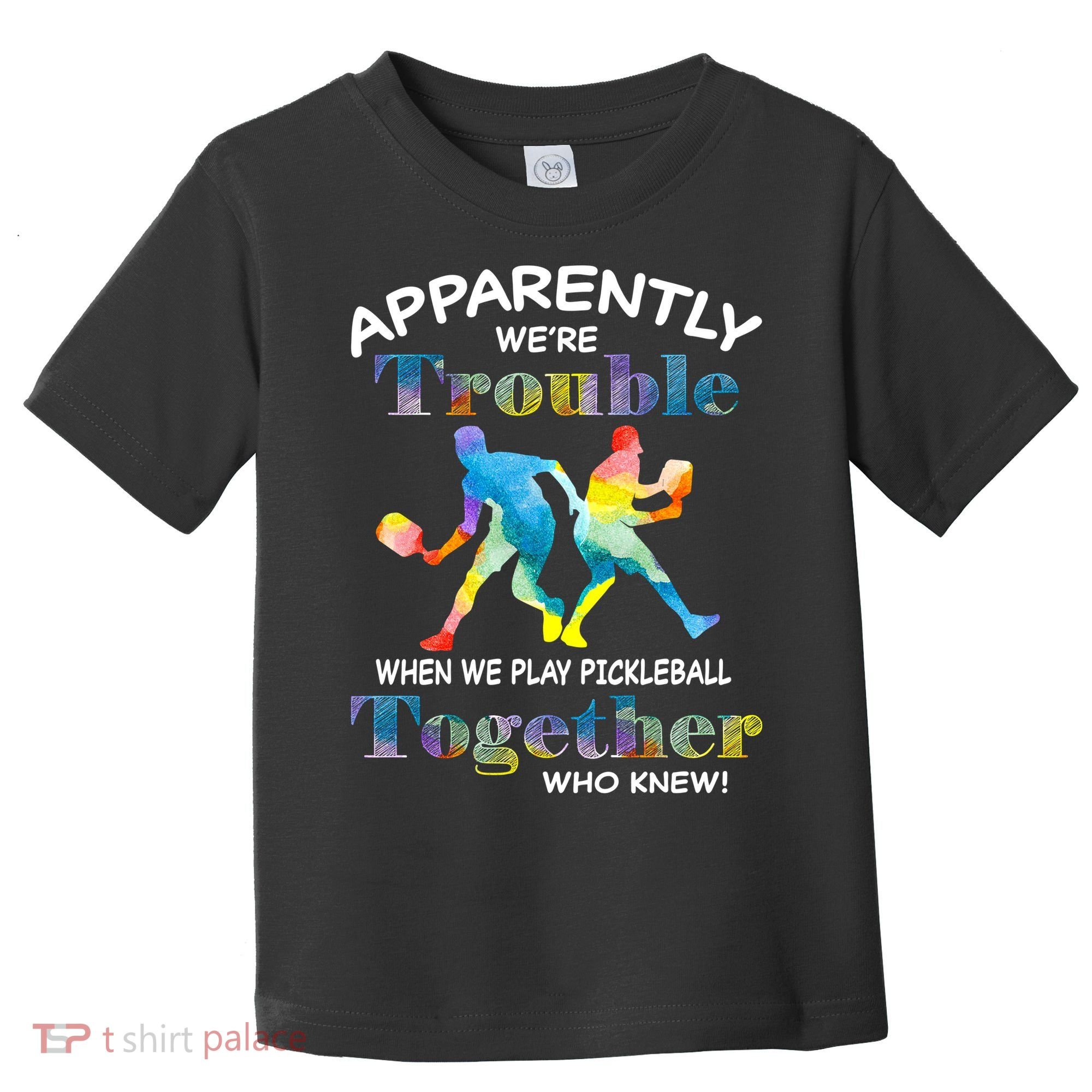 APPARENTLY WE'RE TROUBLE PICKLEBALL MEN Toddler T-Shirt