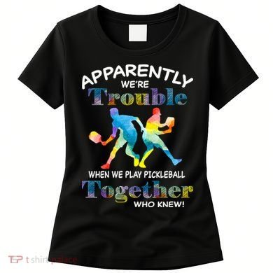 APPARENTLY WE'RE TROUBLE PICKLEBALL MEN Women's T-Shirt