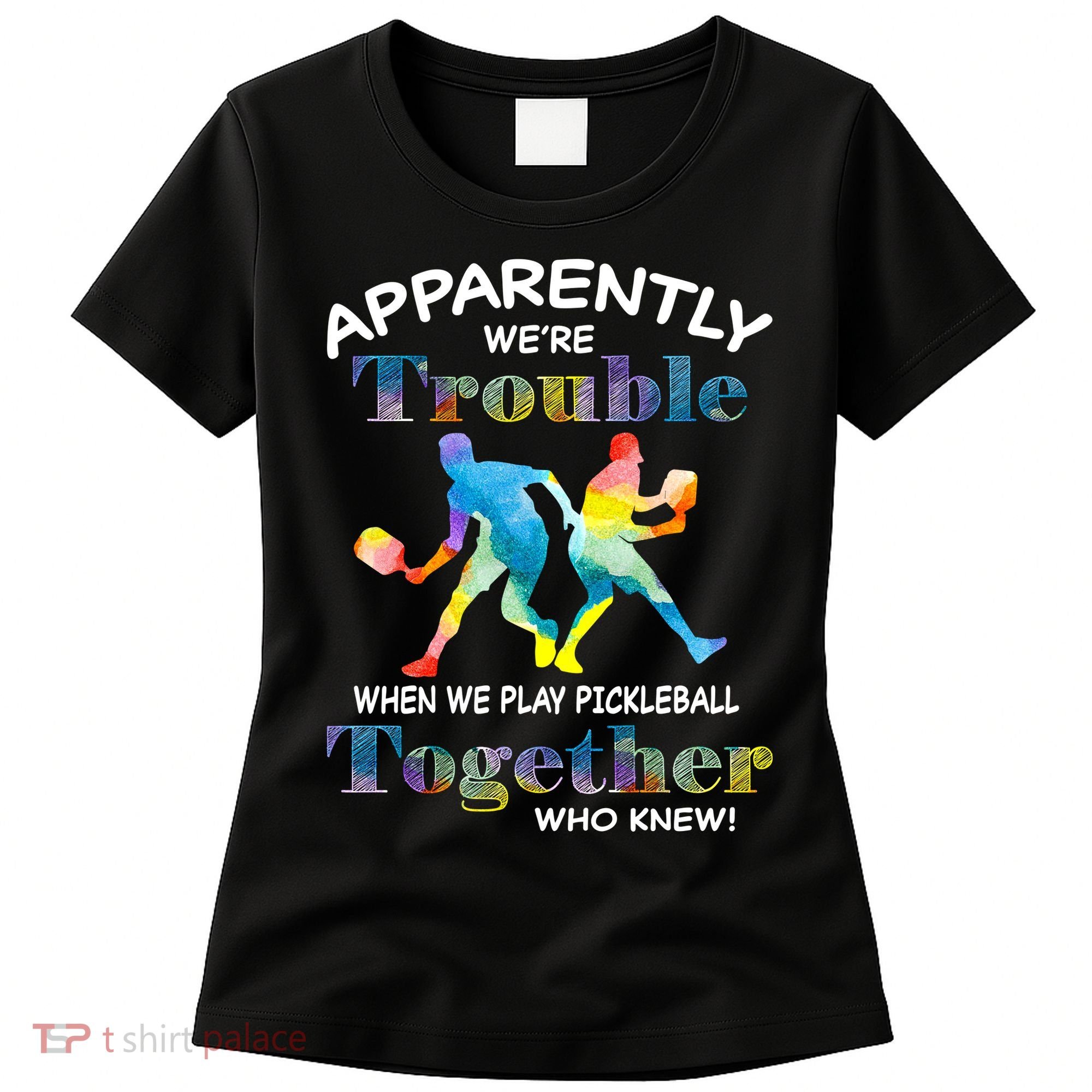 APPARENTLY WE'RE TROUBLE PICKLEBALL MEN Women's T-Shirt
