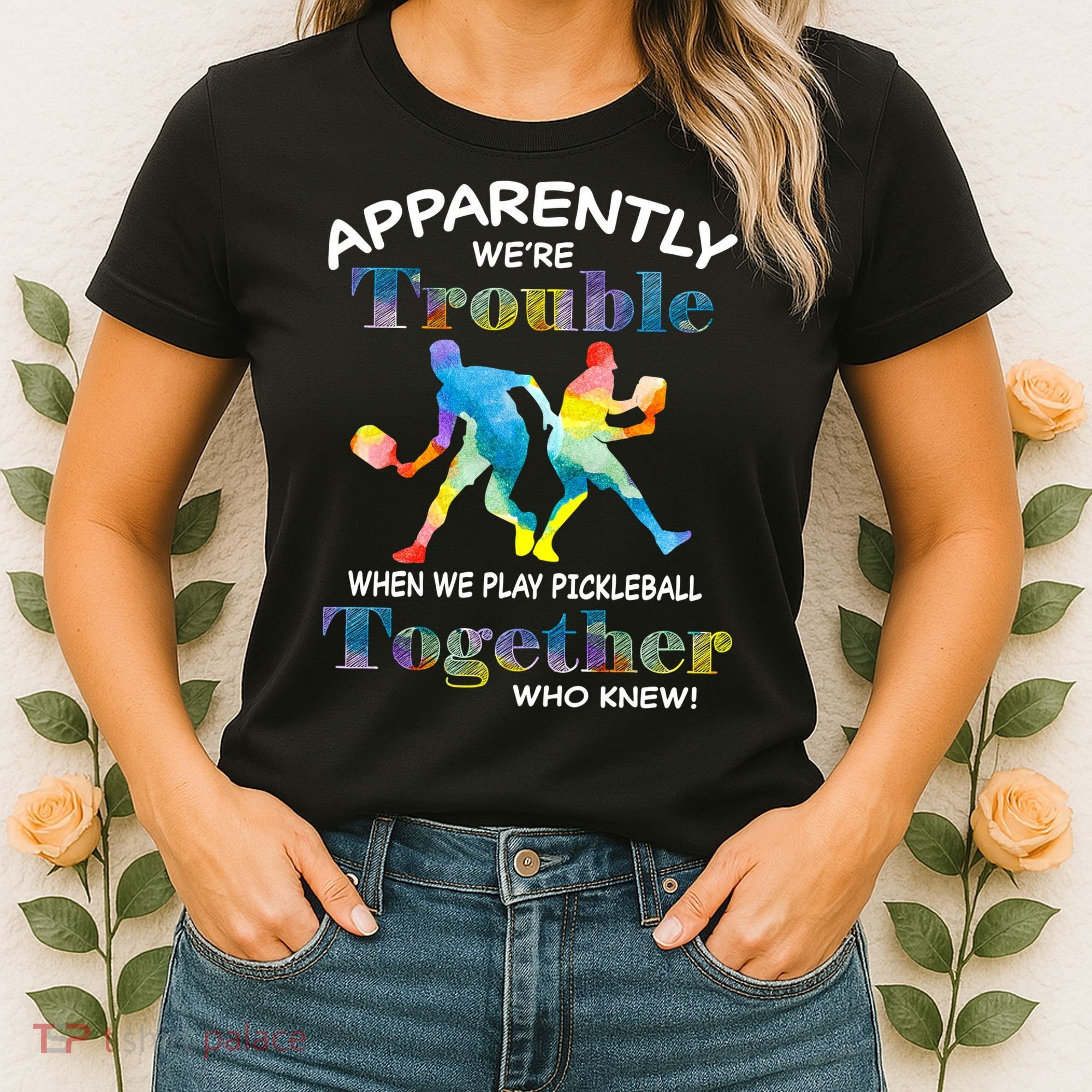 APPARENTLY WE'RE TROUBLE PICKLEBALL MEN Women's T-Shirt