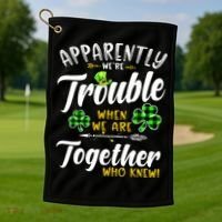 Apparently We're Trouble When We are together Irish Couples Golf Towel thumb 1