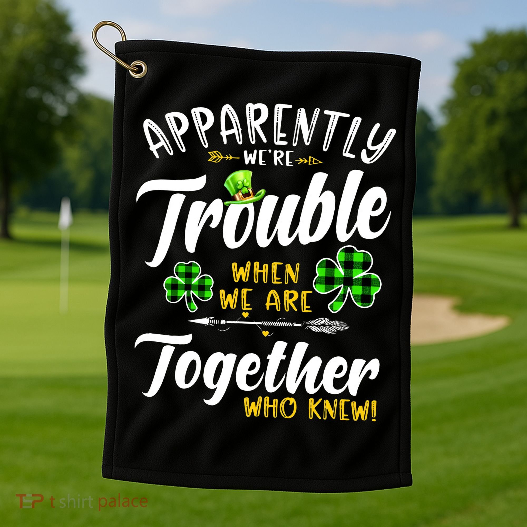Apparently We're Trouble When We are together Irish Couples Golf Towel