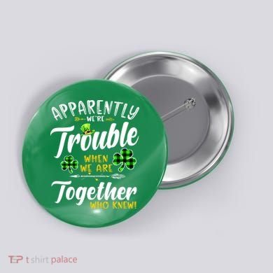 Apparently We're Trouble When We are together Irish Couples Button