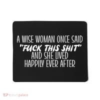 A Wise Woman Once Said Fuck This Shit And She Lived Happily Ever After Mousepad thumb 0