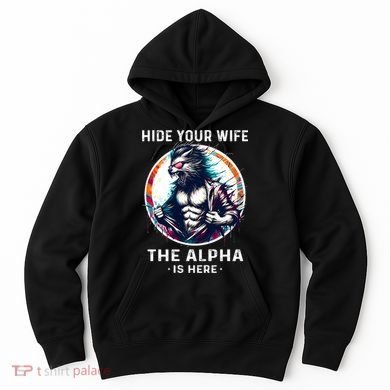 Alpha Wolf Werewolf Meme For Wolf Meme Hide Your Wife The Alpha Is Here Hoodie