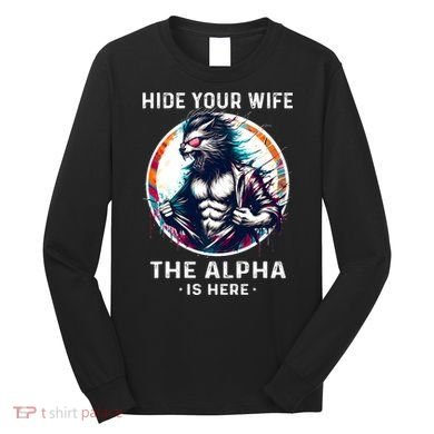 Alpha Wolf Werewolf Meme For Wolf Meme Hide Your Wife The Alpha Is Here Long Sleeve Shirt