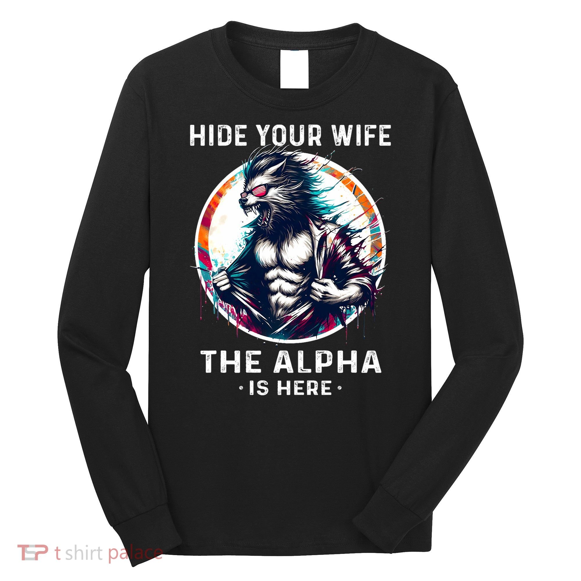 Alpha Wolf Werewolf Meme For Wolf Meme Hide Your Wife The Alpha Is Here Long Sleeve Shirt