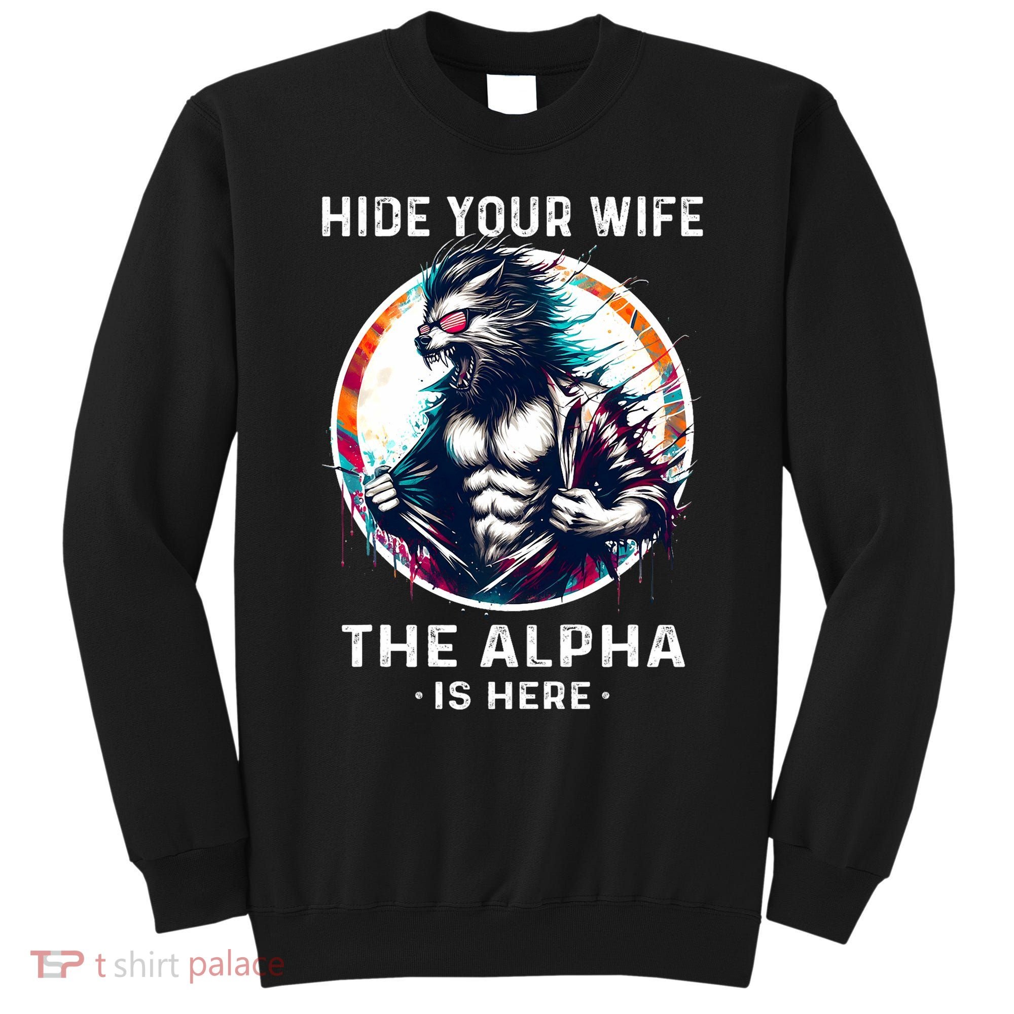 Alpha Wolf Werewolf Meme For Wolf Meme Hide Your Wife The Alpha Is Here Sweatshirt