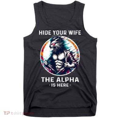 Alpha Wolf Werewolf Meme For Wolf Meme Hide Your Wife The Alpha Is Here Tank Top