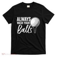 Always Wash Your Balls Golf Funny Golfing Sport Lover T-Shirt thumb 0