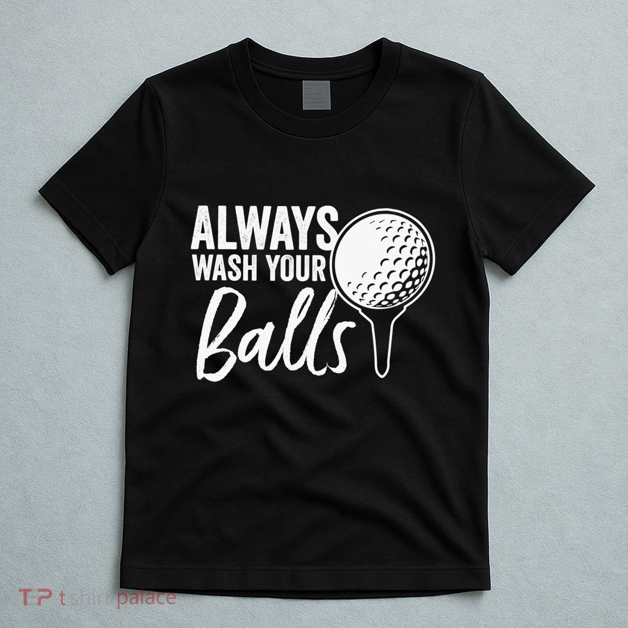 Always Wash Your Balls Golf Funny Golfing Sport Lover T-Shirt