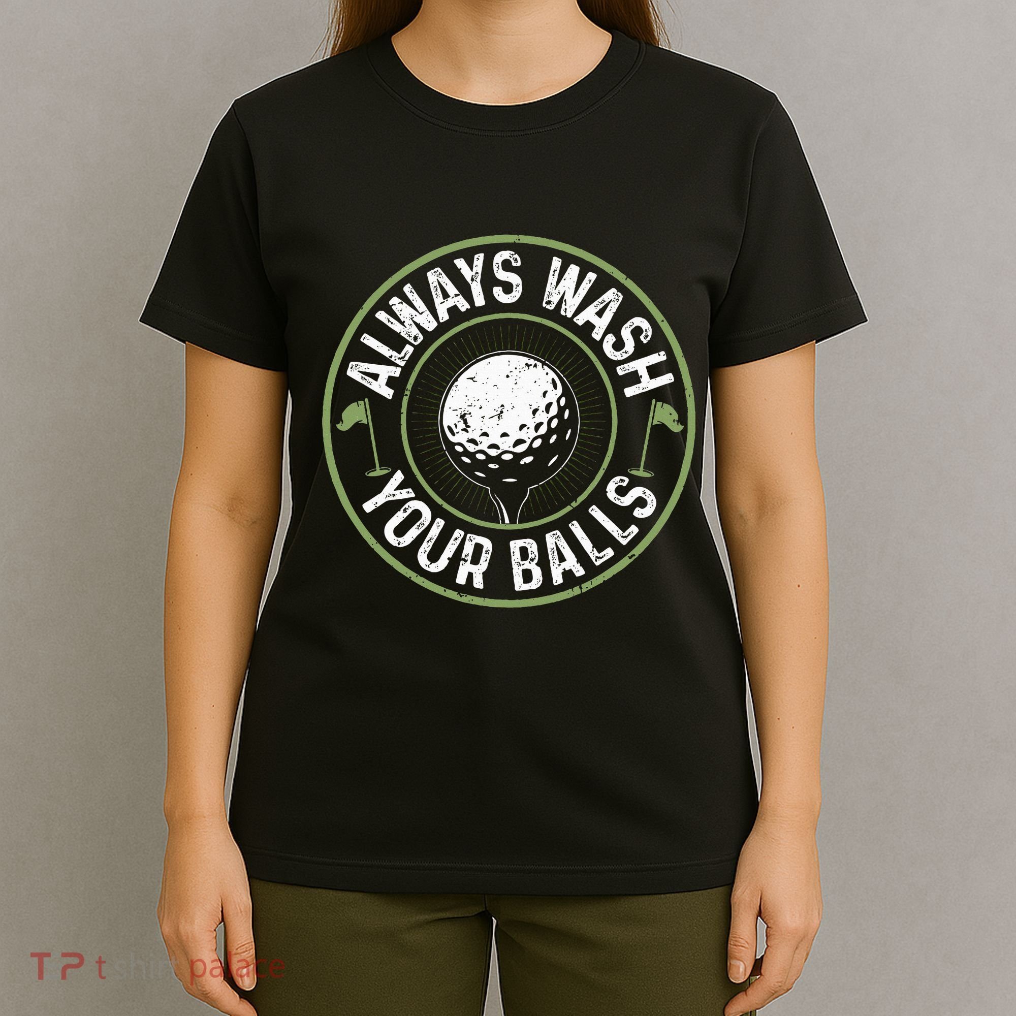 Always Wash Your Balls Golf Lover Golfer Golfing Life T-Shirt
