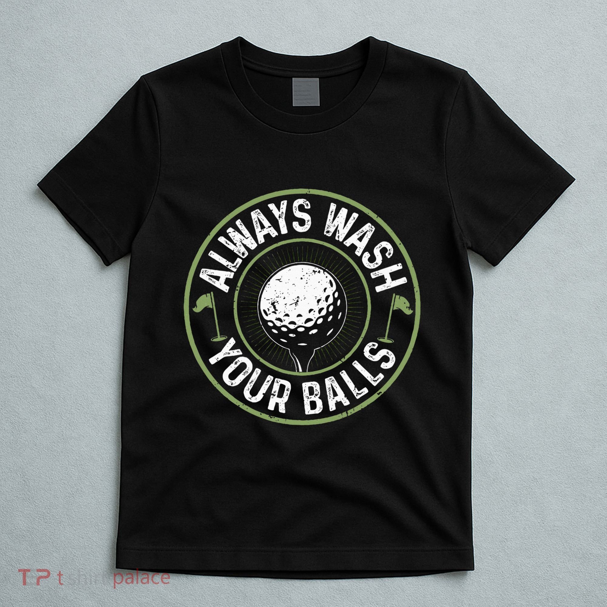 Always Wash Your Balls Golf Lover Golfer Golfing Life T-Shirt