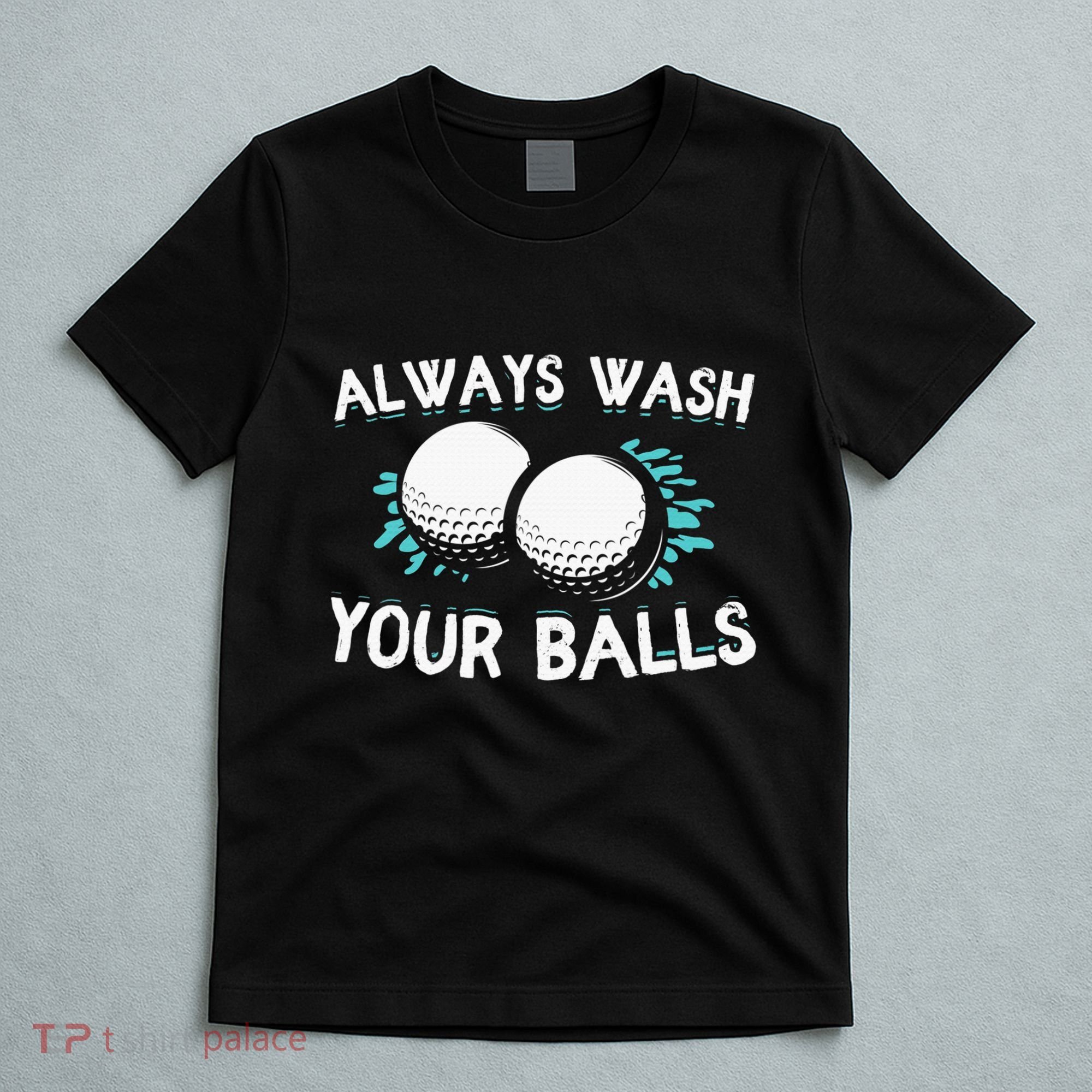 Always Wash Your Balls Golf Player Golf Lover Cute Awesom T-Shirt