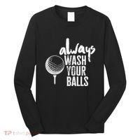 Always wash your balls Quote for a Golf Buddy Long Sleeve Shirt thumb 0