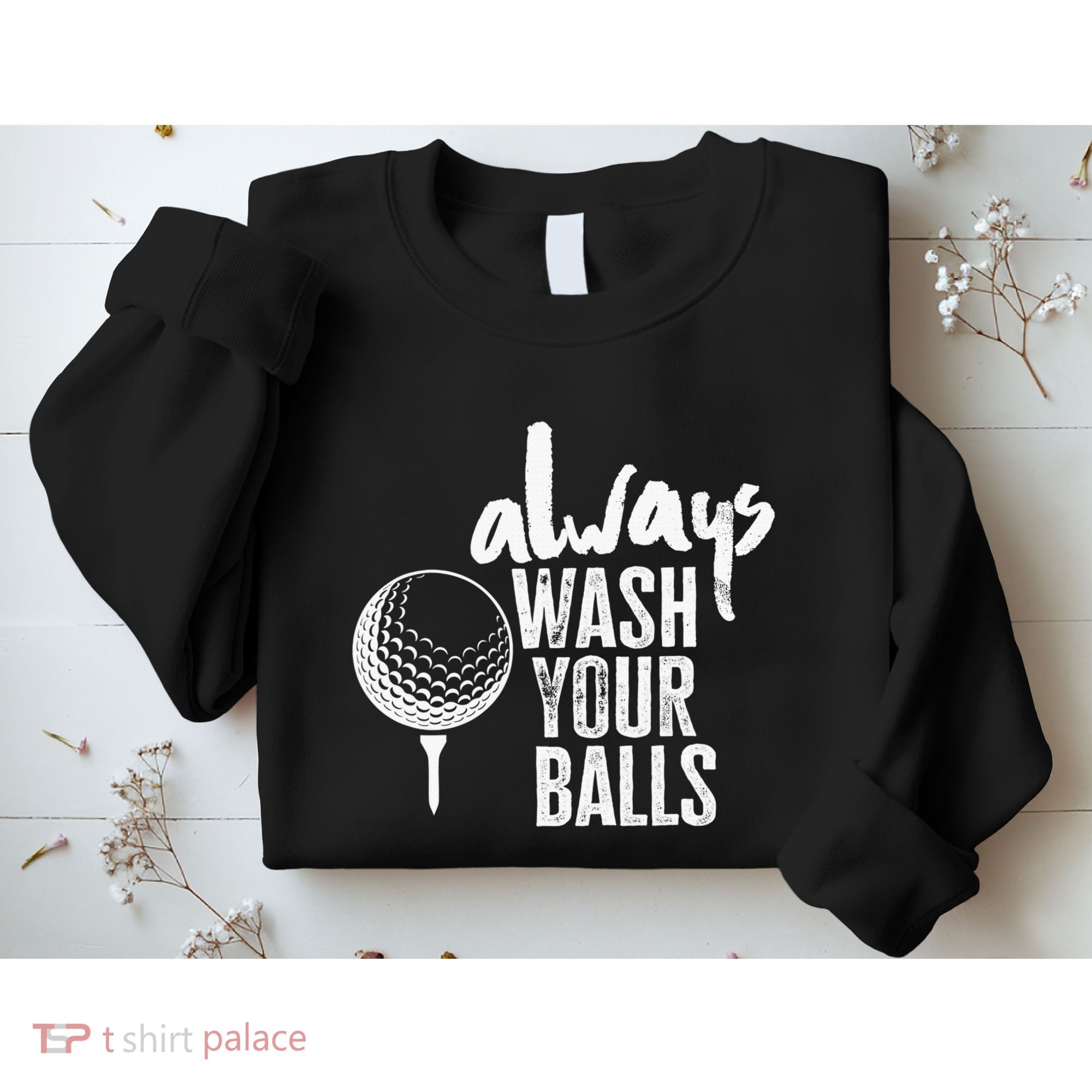 Always wash your balls Quote for a Golf Buddy Sweatshirt