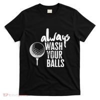 Always wash your balls Quote for a Golf Buddy T-Shirt thumb 0