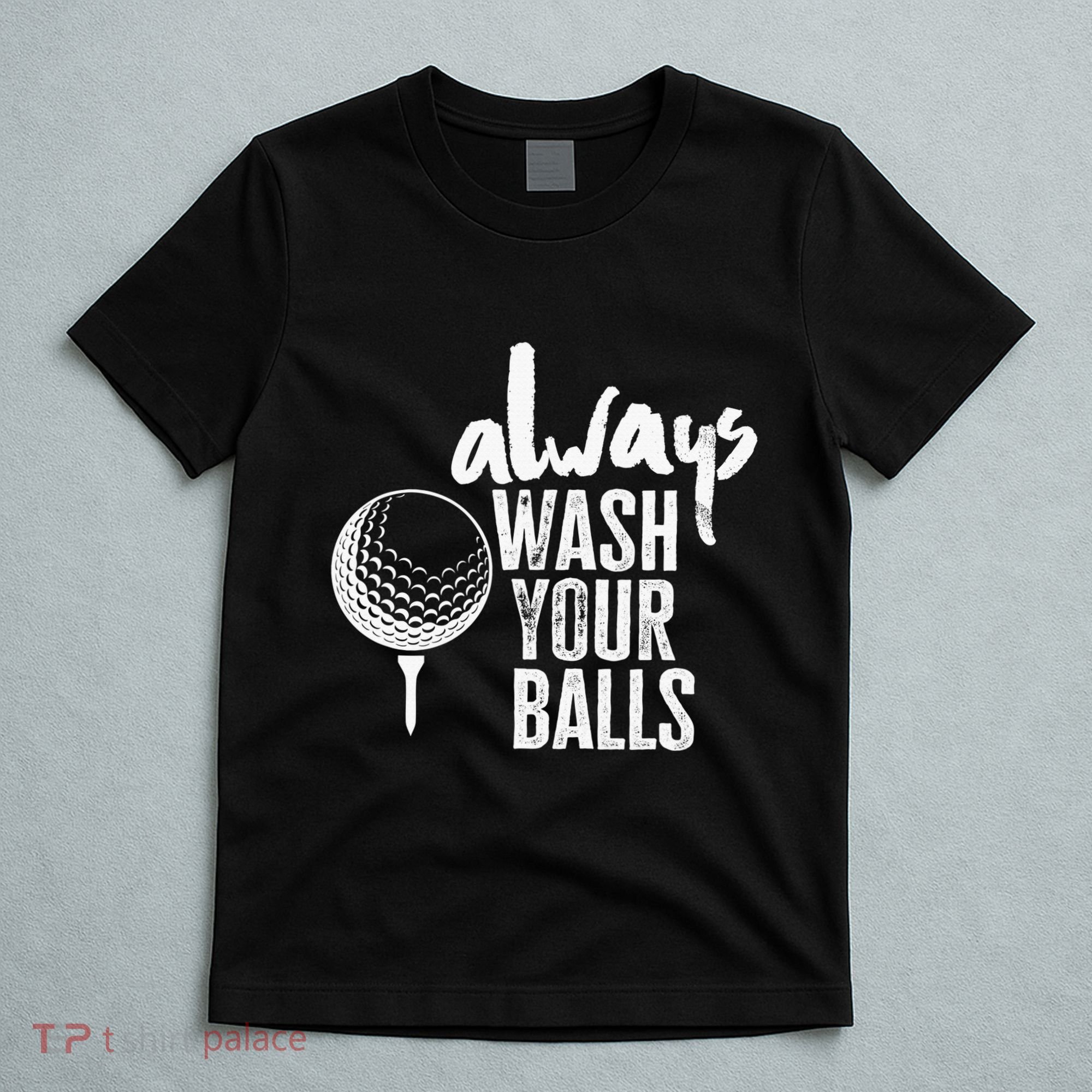 Always wash your balls Quote for a Golf Buddy T-Shirt