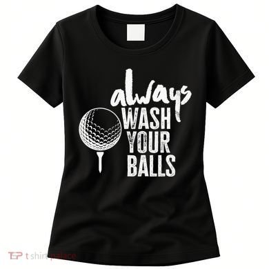 Always wash your balls Quote for a Golf Buddy Women's T-Shirt