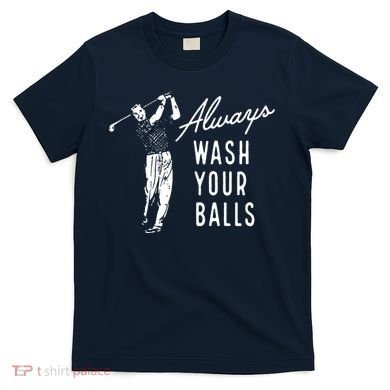 Always Wash Your Balls T-Shirt