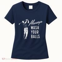 Always Wash Your Balls Women's T-Shirt thumb 0