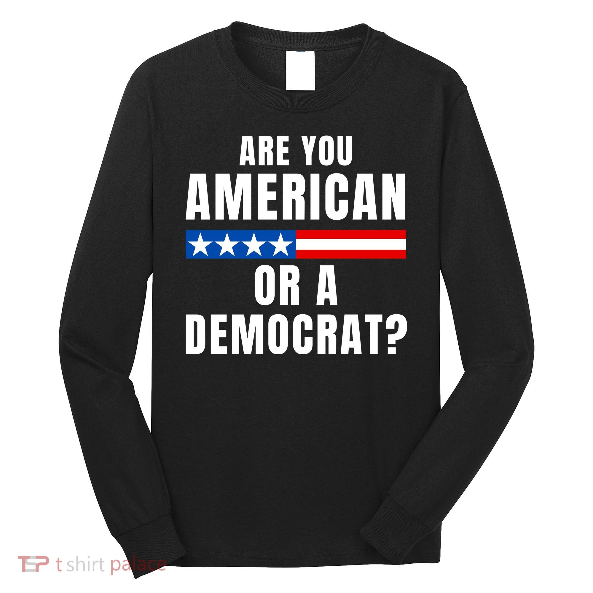 Are You American Or Democrat? Long Sleeve Shirt