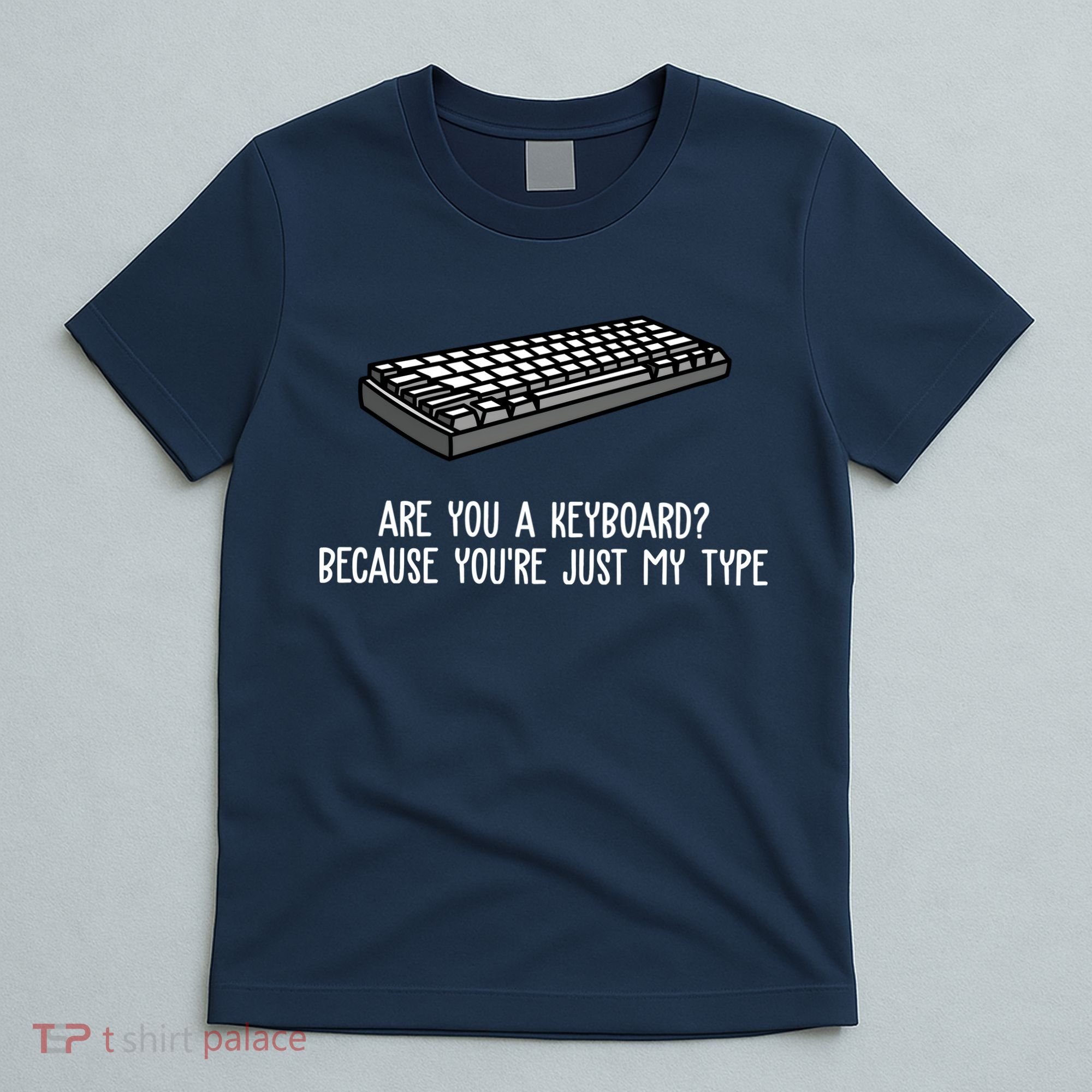 Are You A Keyboard Because You're Just My Type Funny T-Shirt