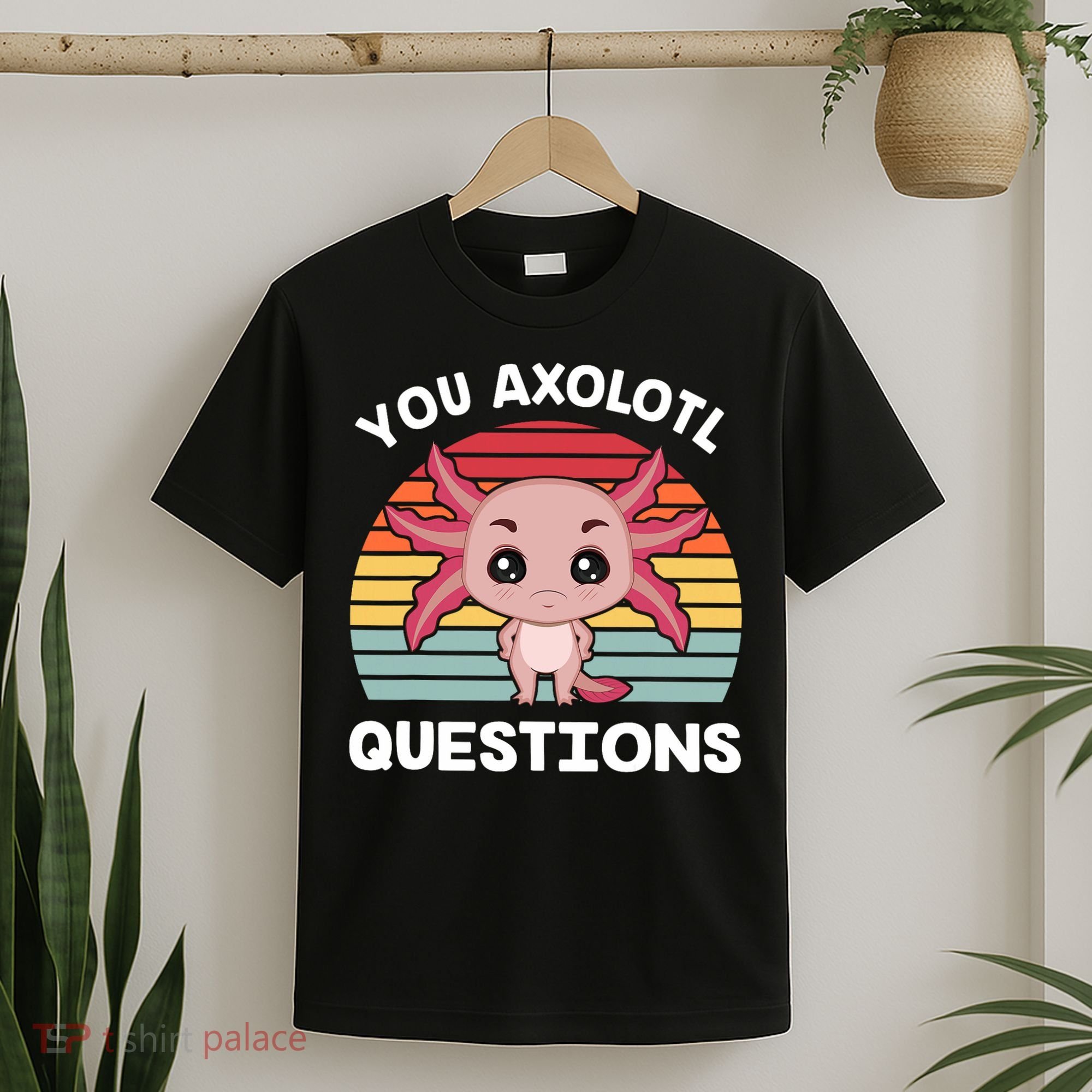 Axolotl - You Axolotl Questions - You Ask A Lot Of Questions T-Shirt